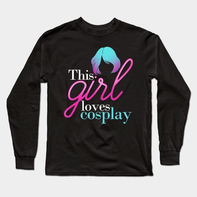 Girl Loves Cosplay, Cosplay Larping T-shirt Long Sleeve T-Shirt by merchlovers